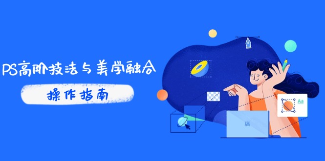 PS高阶技法与美学融合：商业光效/调色逻辑拆解，抖音IP运营+AI修图实战-知芽创业社