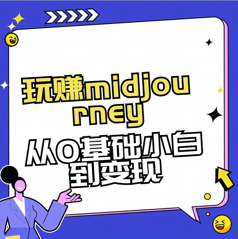 玩赚midjourney-AI绘画从0到高手【素材+答疑+直播信息】-知芽创业社