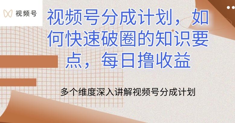 视频号分成计划，如何快速破圈的知识要点，每日撸收益【揭秘】-知芽创业社