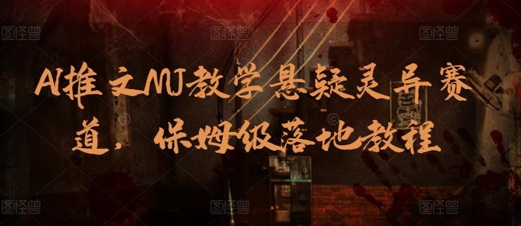 AI推文MJ教学悬疑灵异赛道，保姆级落地教程-知芽创业社