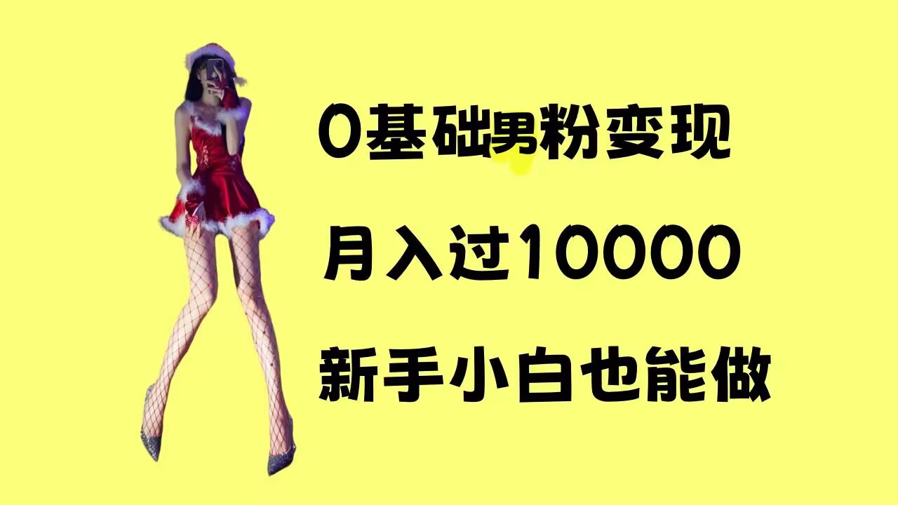 0基础男粉s粉变现，月入过1w+，操作简单，新手小白也能做【揭秘】-知芽创业社