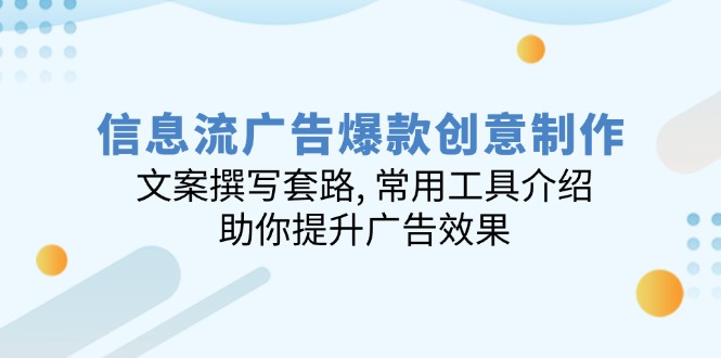 信息流广告爆款创意制作：文案撰写套路, 常用工具介绍, 助你提升广告效果-知芽创业社