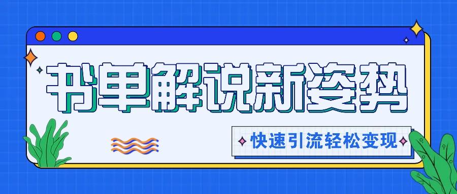 书单解说玩法快速引流，解锁阅读新姿势，原创视频轻松变现！-知芽创业社