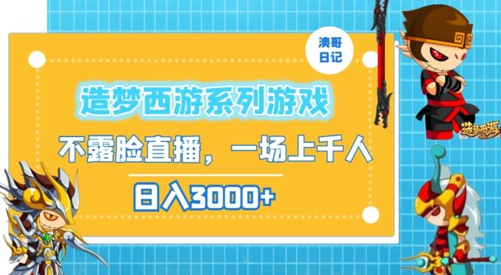 造梦西游系列游戏不露脸直播，回忆杀一场直播上千人，日入3000+【揭秘】-知芽创业社
