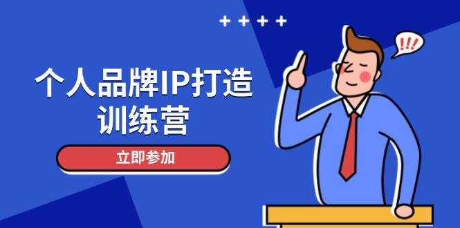 个人品牌IP打造训练营，打造人设吸粉话术，日增精准粉，玩转社群变现技巧-知芽创业社
