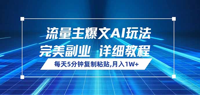 流量主爆文AI玩法，每天5分钟复制粘贴，完美副业，月入1W+-知芽创业社