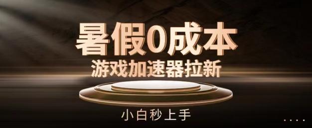 暑假0成本游戏加速器拉新，小白秒上手，无需投资【揭秘】-知芽创业社