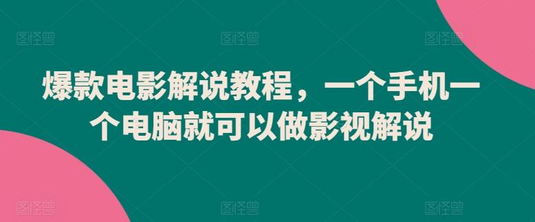 爆款电影解说教程，一个手机一个电脑就可以做影视解说-知芽创业社