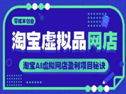 淘宝虚拟品网店，零成本创业，淘宝AI虚拟网店盈利项目秘诀-知芽创业社