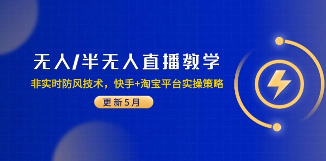 无人/半无人直播教学:非实时防风技术,快手+淘宝平台实操策略(更新5月-知芽创业社