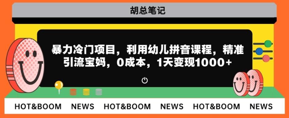 暴力冷门项目，利用幼儿拼音课程，精准引流宝妈，0成本，多种变现方式！-知芽创业社