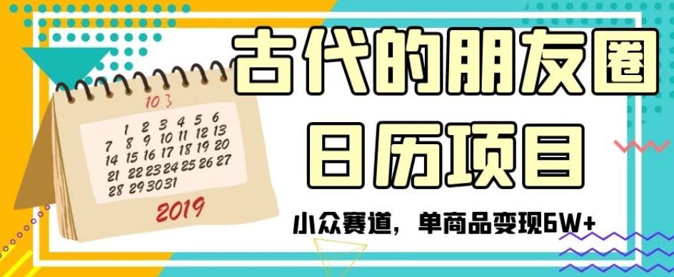 古代的朋友圈日历项目，小众赛道，单商品变现6W+【揭秘】-知芽创业社