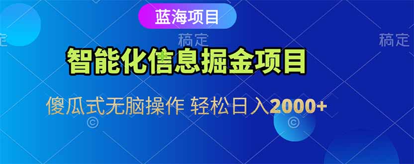 智能化信息蓝海掘金项目 傻瓜式无脑操作 轻松日入2000+-知芽创业社