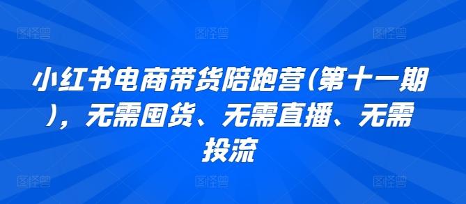 小红书电商带货陪跑营(第十一期)，无需囤货、无需直播、无需投流-知芽创业社