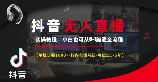 抖音无人直播实操教程【单机日入1k+行内主流玩法可稳定3-5年】小白也可从0-1跑通全流程【揭秘】-知芽创业社