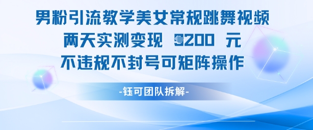 男粉引流教学美女常规跳舞视频两天实测变现1k+，不违规不封号可矩阵操作-知芽创业社