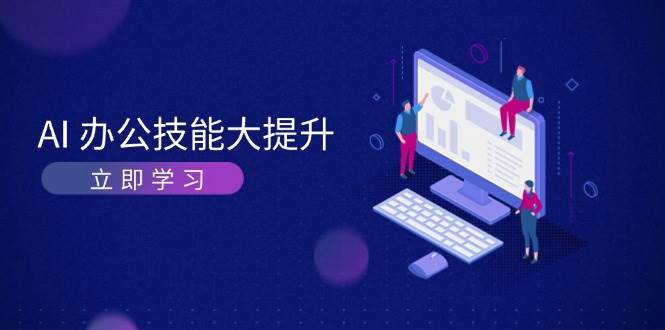 AI办公技能大提升，学习AI绘画、视频生成，让工作变得更高效、更轻松-知芽创业社