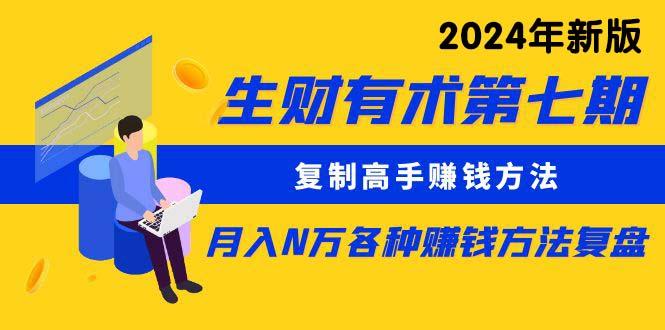 生财有术第七期：复制高手赚钱方法 月入N万各种方法复盘(更新24年0417-知芽创业社