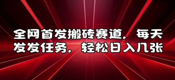 全网首发搬砖赛道，每天发发任务，轻松日入几张【揭秘】-知芽创业社