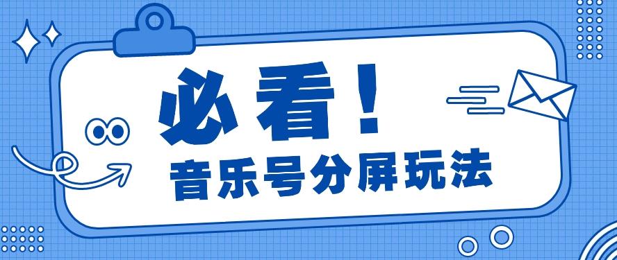音乐号分屏玩法，疯狂涨粉，多种拓展变现方式月收入过万【视频教程】-知芽创业社