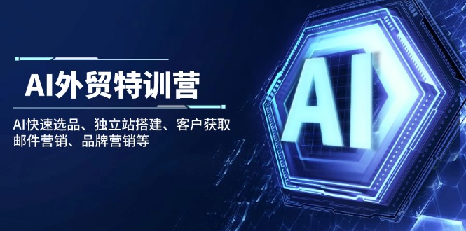 AI外贸特训营：AI快速选品、独立站搭建、客户获取、邮件营销、品牌营销等-知芽创业社