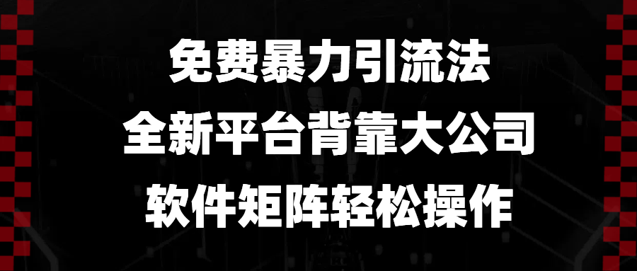 免费暴力引流法，全新平台，背靠大公司，软件矩阵轻松操作-知芽创业社