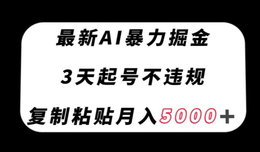 最新AI暴力掘金，3天必起号不违规，复制粘贴月入5000＋【揭秘】-知芽创业社