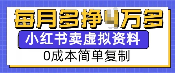 小红书虚拟资料项目，0成本简单复制，每个月多挣1W【揭秘】-知芽创业社