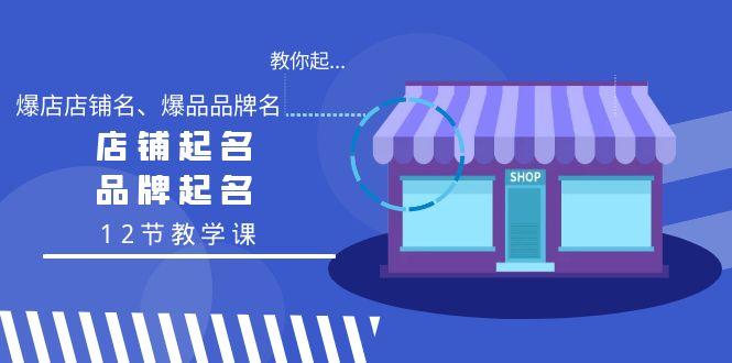 教你起“爆店店铺名、爆品品牌名”，店铺起名，品牌起名(12节教学课)-知芽创业社