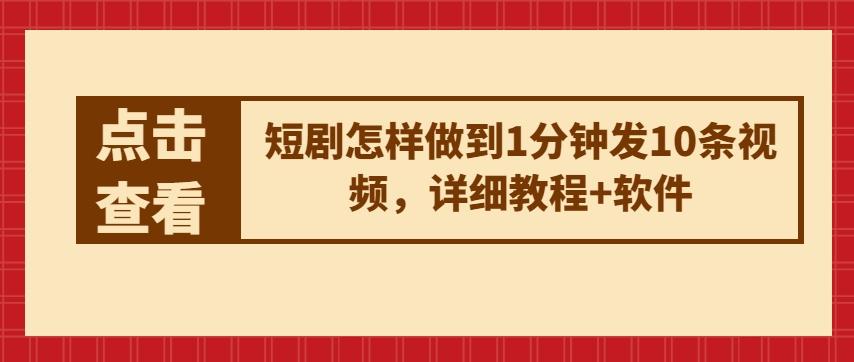 短剧怎样做到1分钟发10条视频，详细教程+软件-知芽创业社