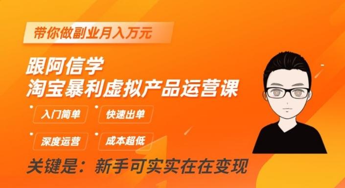 跟阿信学淘宝暴利虚拟产品运营课，入门简单，快速出单，带你做副业月入万元-知芽创业社