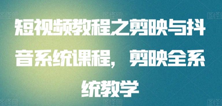 短视频教程之剪映与抖音系统课程,剪映全系统教学-知芽创业社