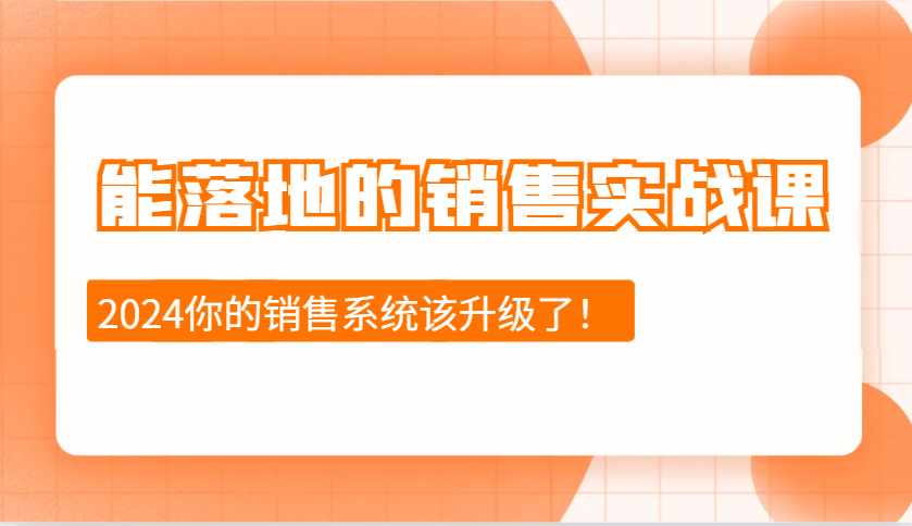 能落地的销售实战课：销售十步今天学，明天用，拥抱变化，迎接挑战(更新)-知芽创业社