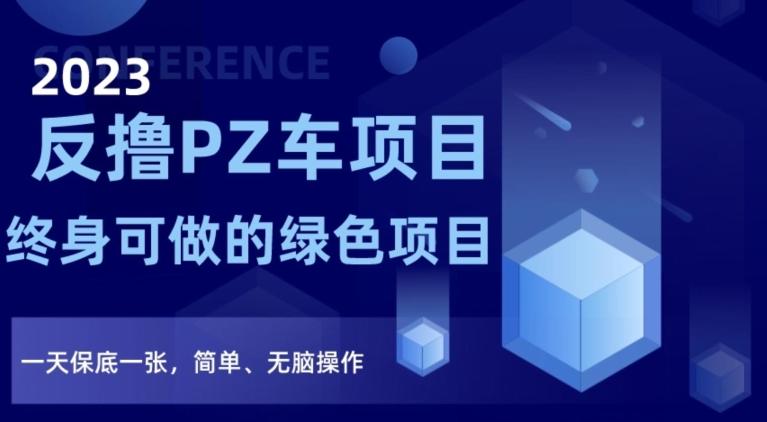 2023反撸PZ车项目，终身可做的绿色项目，一天保底一张，简单、无脑操作【仅揭秘】-知芽创业社