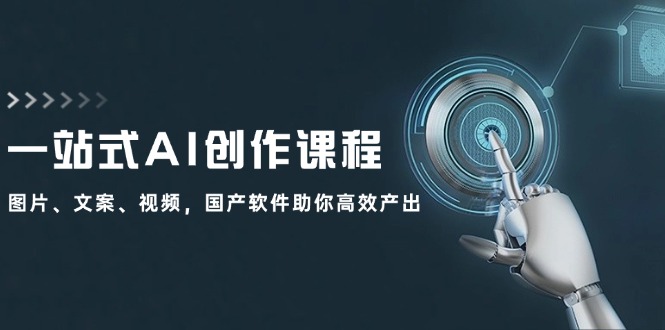 一站式AI创作课程：图片、文案、视频，国产软件助你高效产出-知芽创业社