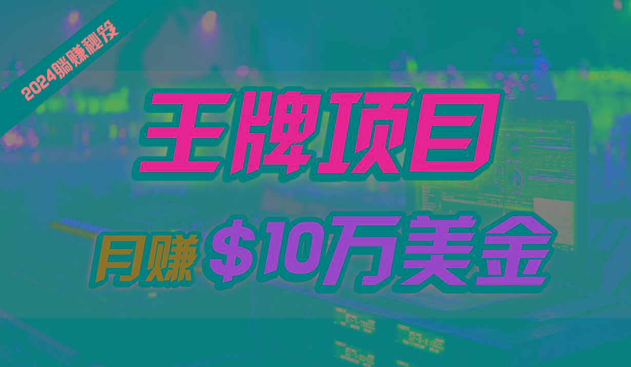 王牌项目月入10W美金，2024最新国外挂机撸U项目，全程无人值守，可批量放大！-知芽创业社