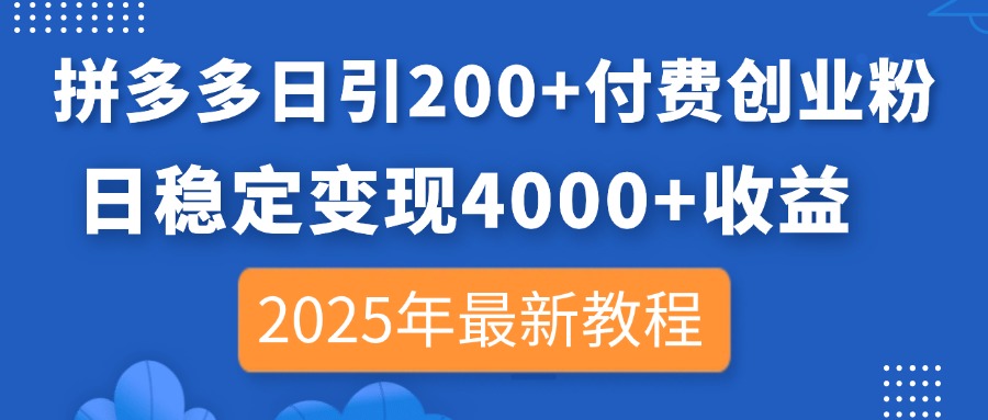 拼多多日引200+付费创业粉,日稳定变现4000+收益,2025年最新教程-知芽创业社