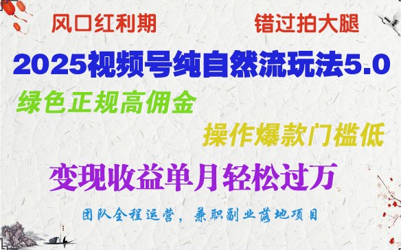 2025视频号纯自然流玩法5.0，绿色正规高佣金，操作爆款门槛低，变现收益单月轻松过万-知芽创业社
