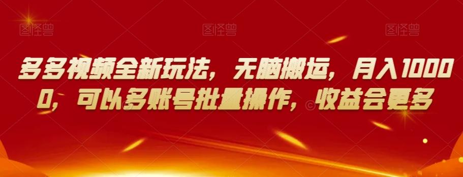 多多视频全新玩法，无脑搬运，月入10000，可以多账号批量操作，收益会更多【揭秘】-知芽创业社