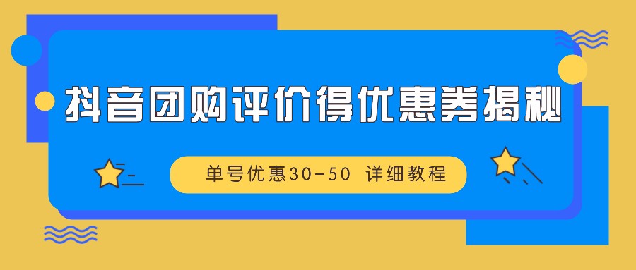 抖音团购评价得优惠券揭秘 单号优惠30-50 详细教程-知芽创业社