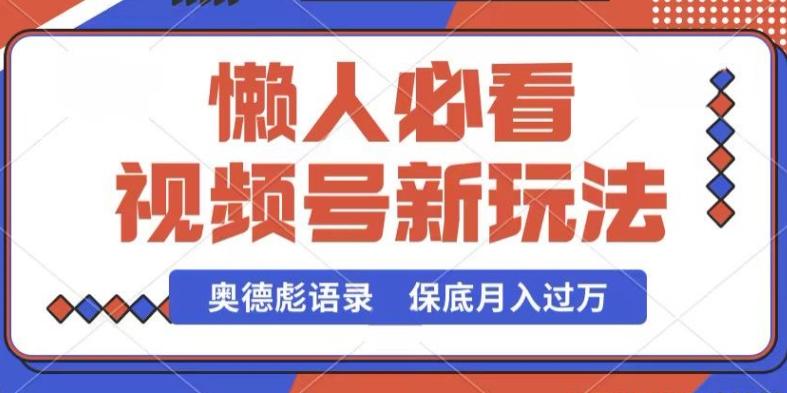视频号新玩法，奥德彪语录，视频制作简单，流量也不错，保底月入过W【揭秘】-知芽创业社