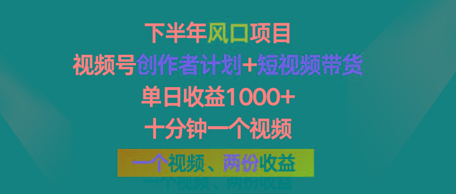 下半年风口项目，视频号创作者计划+视频带货，单日收益1000+，一个视频两份收益-知芽创业社