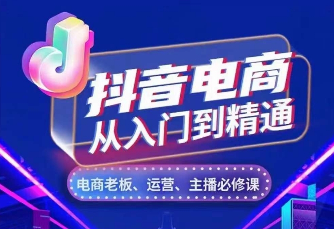 抖音电商从入门到精通，​从账号、流量、人货场、主播、店铺五个方面，全面解析抖音电商核心逻辑-知芽创业社