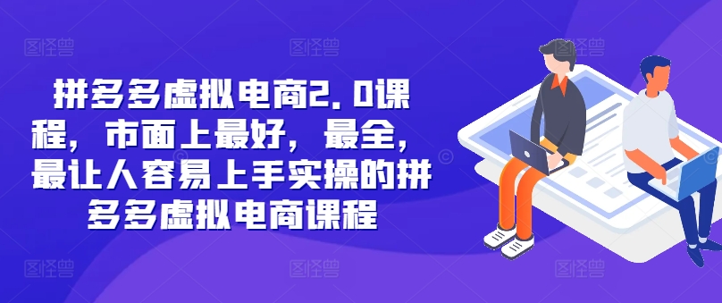 拼多多虚拟电商2.0项目，市面上最好，最全，最让人容易上手实操的拼多多虚拟电商课程-知芽创业社