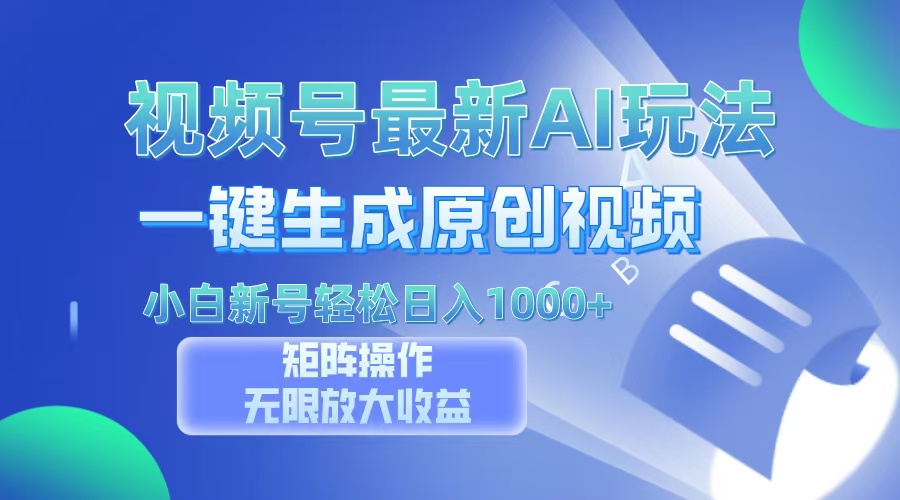 视频号最新AI万法，一键生成原创视频，小白新号也能轻松日入100+-知芽创业社
