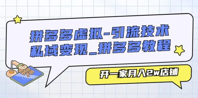 拼多多虚拟-引流技术与私域变现_拼多多教程：开一家月入2w店铺-知芽创业社