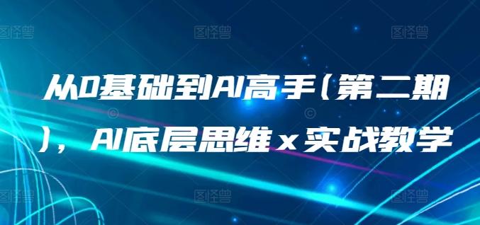 从0基础到AI高手(第二期)，AI底层思维 x 实战教学-知芽创业社