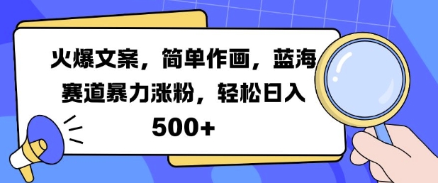 火爆文案，简单作画，蓝海赛道暴力涨粉，轻松日入5张-知芽创业社