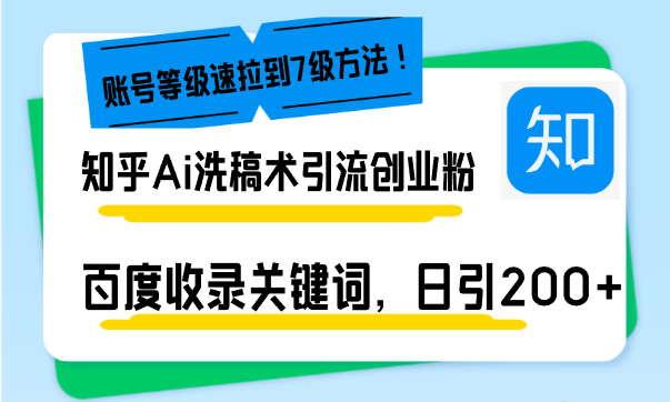 知乎Ai洗稿术引流，日引200+创业粉，文章轻松进百度搜索页，账号等级速-知芽创业社