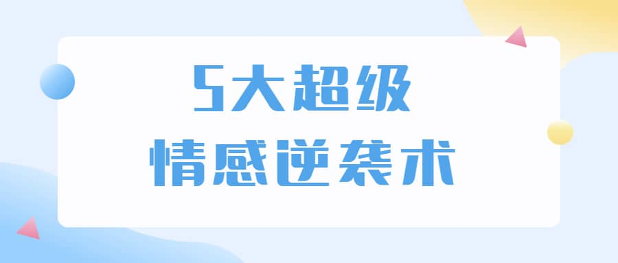 5大超级情感逆袭术 教你轻松搞定男人心-知芽创业社